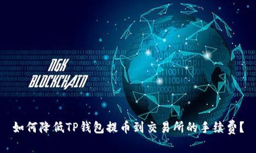 如何降低TP钱包提币到交易所的手续费？