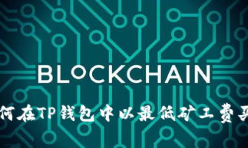 如何在TP钱包中以最低矿工费买币