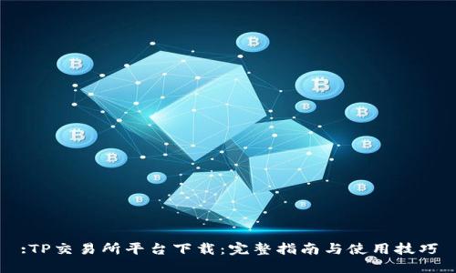:TP交易所平台下载：完整指南与使用技巧