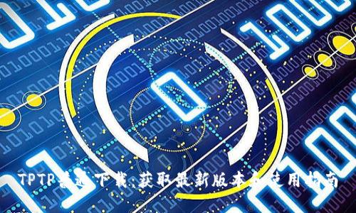 TPTP普通下载：获取最新版本和使用指南