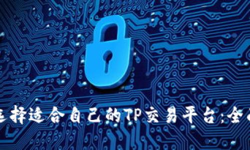 如何选择适合自己的TP交易平台：全面指南