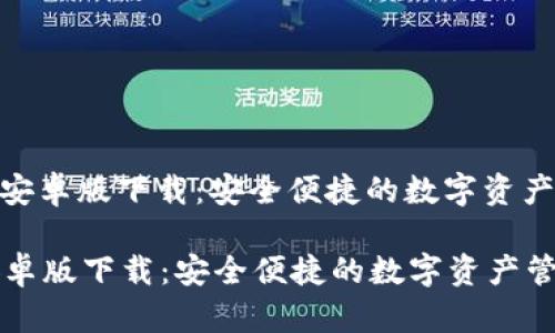 : TP钱包安卓版下载：安全便捷的数字资产管理工具

TP钱包安卓版下载：安全便捷的数字资产管理工具