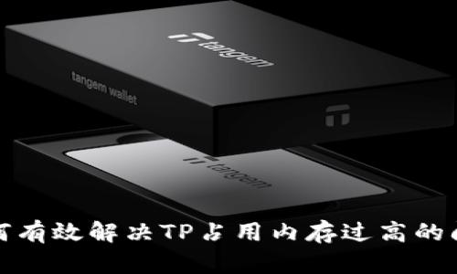 如何有效解决TP占用内存过高的问题