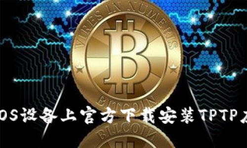 如何在iOS设备上官方下载安装TPTP应用程序