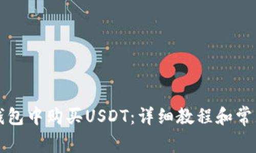 如何在TP钱包中购买USDT：详细教程和常见问题解答