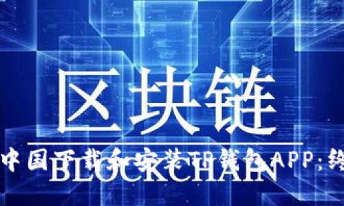 如何在中国下载和安装TP钱包APP：终极指南