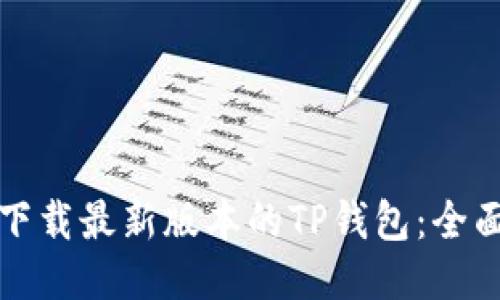 优质  
如何下载最新版本的TP钱包：全面指南