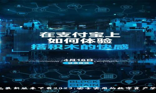  TP钱包最新版本下载2023：安全实用的数字资产管理工具
