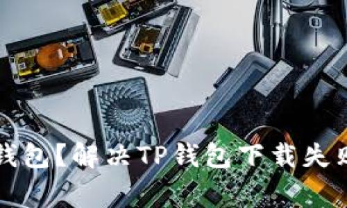 如何下载TP钱包？解决TP钱包下载失败的常见问题