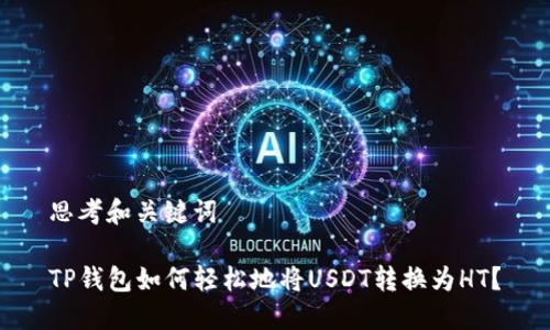 思考和关键词

TP钱包如何轻松地将USDT转换为HT？