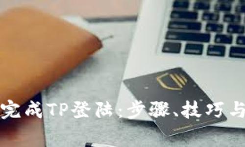 如何顺利完成TP登陆：步骤、技巧与常见问题