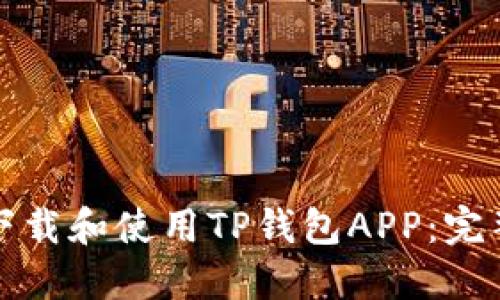 如何下载和使用TP钱包APP：完整教程