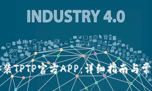 如何下载安装TPTP官方APP：详细指南与常见问题解答