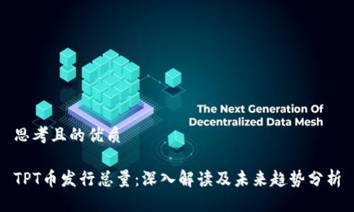 思考且的优质

TPT币发行总量：深入解读及未来趋势分析