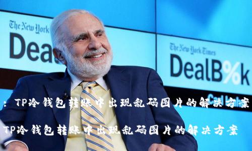 : TP冷钱包转账中出现乱码图片的解决方案

TP冷钱包转账中出现乱码图片的解决方案