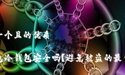 思考一个且的优质

TP钱包冷钱包安全吗？避免被盗的最佳实践