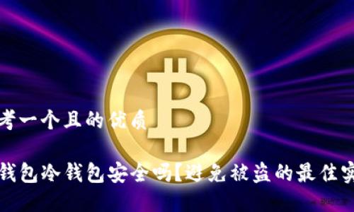 思考一个且的优质

TP钱包冷钱包安全吗？避免被盗的最佳实践