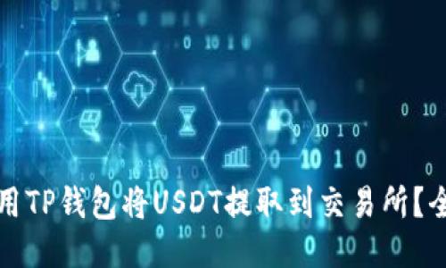 优质

如何使用TP钱包将USDT提取到交易所？全面指南