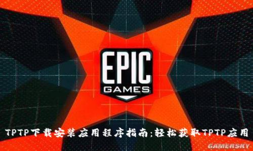 TPTP下载安装应用程序指南：轻松获取TPTP应用