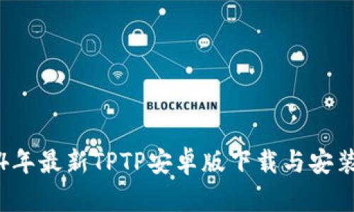 2024年最新TPTP安卓版下载与安装指南