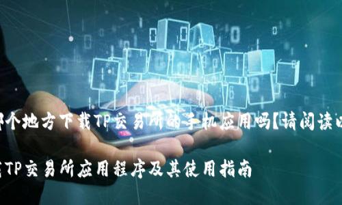 想要在哪个地方下载TP交易所的手机应用吗？请阅读以下内容。

如何下载TP交易所应用程序及其使用指南