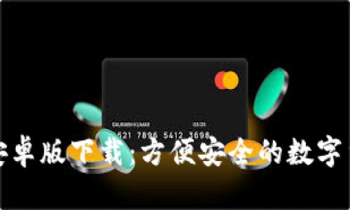 TP钱包安卓版下载：方便安全的数字货币管理