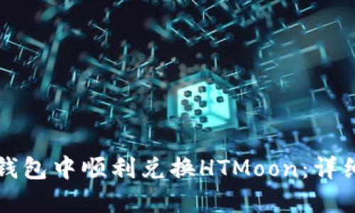 如何在TP钱包中顺利兑换HTMoon：详细操作指南