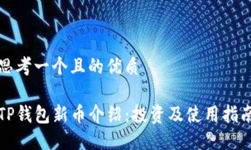 思考一个且的优质

TP钱包新币介绍：投资及使用指南