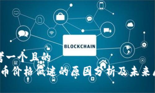 思考一个且的  
tpt币价格低迷的原因分析及未来展望