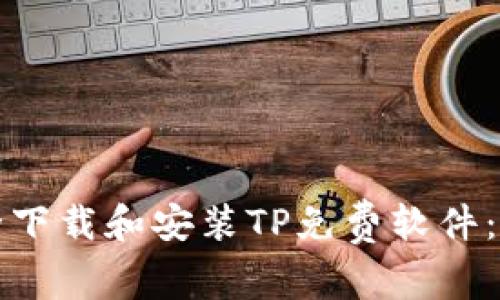 如何安全下载和安装TP免费软件：全面指南