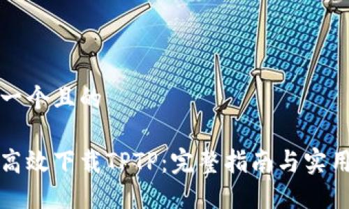 思考一个且的

如何高效下载TPTP：完整指南与实用技巧