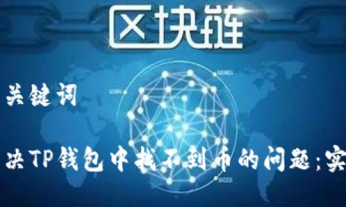 思考及关键词

如何解决TP钱包中找不到币的问题：实用指南