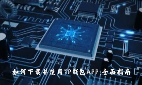 如何下载并使用TP钱包APP：全面指南