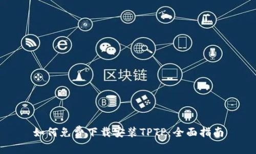 如何免费下载安装TPTP：全面指南