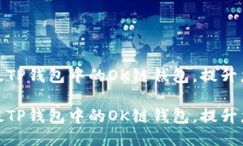 如何轻松升级TP钱包中的OK链钱包，提升您的使用体验

如何轻松升级TP钱包中的OK链钱包，提升您的使用体验