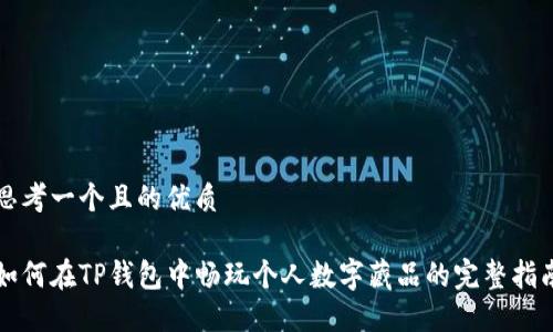 思考一个且的优质

如何在TP钱包中畅玩个人数字藏品的完整指南