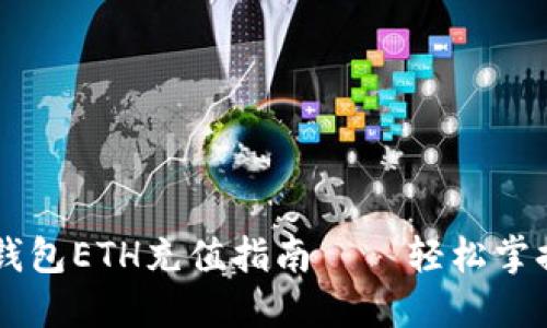 简洁易懂的TP钱包ETH充值指南——轻松掌握虚拟货币管理