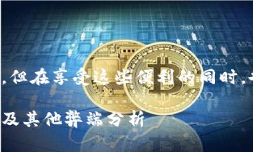 数字钱包有什么弊端

数字钱包的普及高效便捷，但在享受这些便利的同时，也不可忽视其潜在的弊端。

数字钱包的隐私泄露风险及其他弊端分析