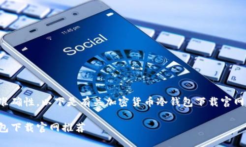 为了保证内容的质量和准确性，以下是有关加密货币冷钱包下载官网的详细解析和背景信息。

最安全的加密货币冷钱包下载官网推荐