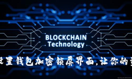 设定：  
如何轻松设置钱包加密锁屏界面，让你的资产更安全