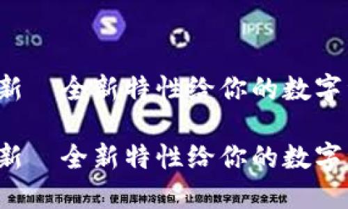 TP钱包最新版本更新—全新特性给你的数字资产管理带来便利！

TP钱包最新版本更新—全新特性给你的数字资产管理带来便利！