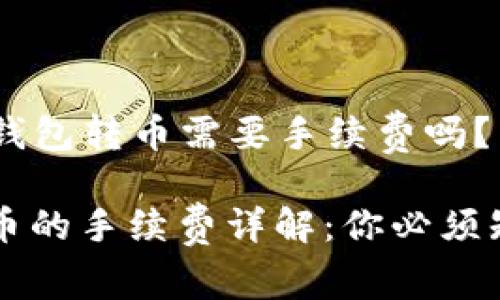 ### TP钱包转币需要手续费吗？

TP钱包转币的手续费详解：你必须知道的费用