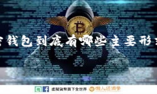 加密钱包主要形式有

在数字货币和区块链技术的迅速发展中，加密钱包成为了每个加密货币爱好者、投资者和交易员必不可少的工具。那么，加密钱包到底有哪些主要形式呢？接下来，我将为你详细介绍几种最常见的加密钱包形式及其特点，让你在选择时可以更轻松地找到最适合自己的选项。

加密钱包的主要形式及特点解析