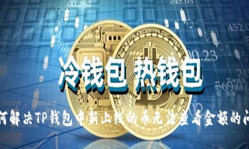 如何解决TP钱包中新上线的币无法查看金额的问题