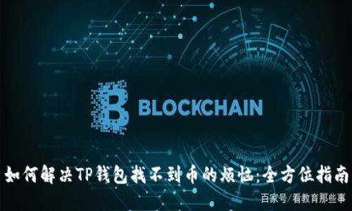 如何解决TP钱包找不到币的烦恼：全方位指南