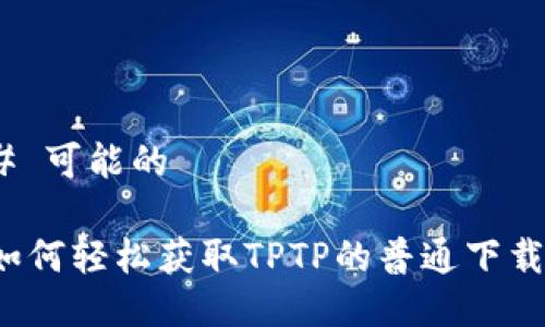 # 可能的

如何轻松获取TPTP的普通下载?