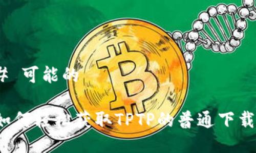 # 可能的

如何轻松获取TPTP的普通下载?