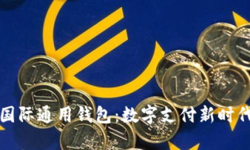 全面解析TP国际通用钱包：数字支付新时代的理想选择