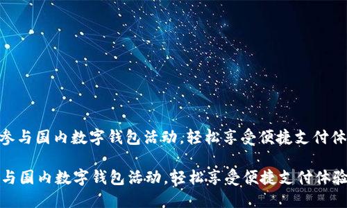 : 参与国内数字钱包活动，轻松享受便捷支付体验

参与国内数字钱包活动，轻松享受便捷支付体验