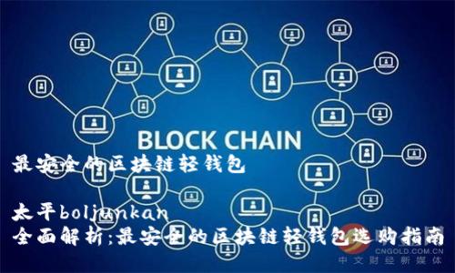 最安全的区块链轻钱包

太平boljunkan
全面解析：最安全的区块链轻钱包选购指南